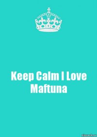 Keep Calm I Love Maftuna