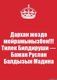 Дархан жезде мейрамынызбен!!!
Тилек Билдируши — Бажан Руслан Балдызын Мадина