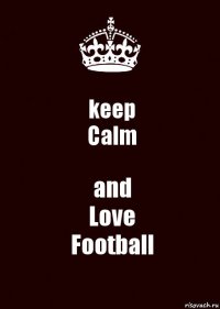 keep
Calm and
Love
Football