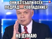 они вз'єбали всех подряд. . . совпадение? не думаю