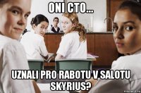 oni cto... uznali pro rabotu v salotu skyrius?