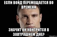 если войд перемещается во времени значит он контрится в завтрашнем дне?