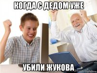 когда с дедом уже убили жукова