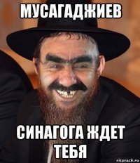 мусагаджиев синагога ждет тебя