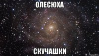 олесюха скучашки