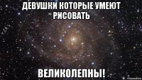 девушки которые умеют рисовать великолепны!