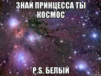 знай принцесса ты космос p.s. белый