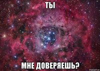 ты мне доверяешь?