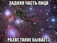 задняя часть лица разве такое бывает?