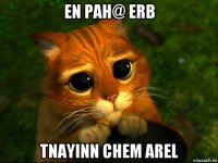 en pah@ erb tnayinn chem arel