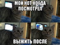 мой кот когда посмотрел выжить после