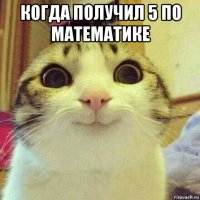 когда получил 5 по математике 