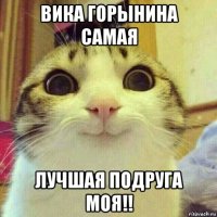 вика горынина самая лучшая подруга моя!!