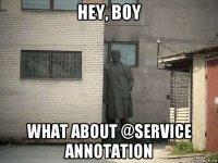 hey, boy what about @service annotation