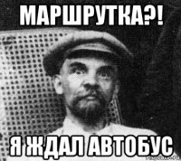 маршрутка?! я ждал автобус