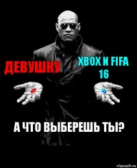 девушку Xbox и fifa 16 а что выберешь ты?