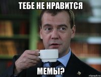 тебе не нравится мемы?