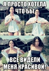 я просто хотела что бы все видели меня красивой!