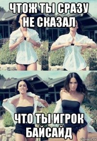 чтож ты сразу не сказал что ты игрок байсайд