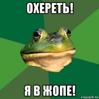 охереть! я в жопе!