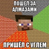 пошел за алмазами пришёл с углем