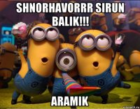 shnorhavorrr sirun balik!!! aramik