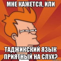 мне кажется, или таджикский язык приятный на слух?