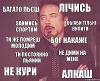 БАГАТО ПЬЄШ ЛІЧИСЬ ТИ ЖЕ ПОМРЕШ МОЛОДИМ НЕ КУРИ НЕ ДИМИ НА МЕНЕ БОГ НАКАЖЕ ТИ ПОСТОЯННО ПЬЯНИЙ АЛКАШ ЗАЙМИСЬ СПОРТОМ ТОБІАБИ ТІЛЬКІ ВИПИТИ