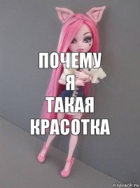 почему
я
такая
красотка