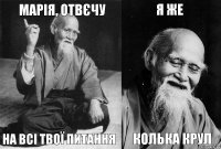 МАРІЯ, ОТВЄЧУ НА ВСІ ТВОЇ ПИТАННЯ Я ЖЕ КОЛЬКА КРУЛ