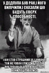 у дедпула був рак,і його вилічили,і сказали шо будуть свєрх способності, і він став страшний за 1 чувака,і той же чувак спиздив тьолку яку трахав дедпул,він її спас і вони поцілувались