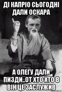 ді капріо сьогодні дали оскара а олегу дали пизди..от хто хто в він це заслужив