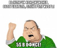 выключи кондиционер, обогреватель, электроприборы 5s в офисе!