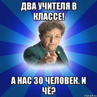 два учителя в классе! а нас 30 человек. и чё?