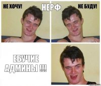 Нерф Ебучие админы !!!