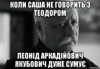 коли саша не говорить з теодором леонід аркадійович якубович дуже сумує