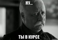 ну... ты в курсе