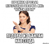 огромная просьба перестаньте говорить мне: "найди парня" педоры из бантан навсегда