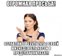 огромная просьба! оставляйте результаты своей жизнедеятельности в пределах унитаза!!!