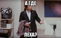 а где леха?