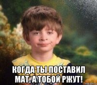  когда ты поставил мат, а тобой ржут!