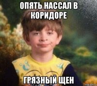 опять нассал в коридоре грязный щен