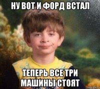 ну вот и форд встал теперь все три машины стоят