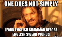 one does not simply learn english grammar before english swear words