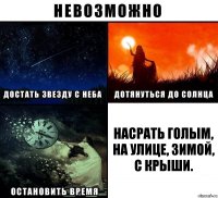 насрать голым, на улице, зимой, с крыши.