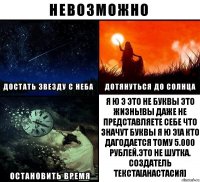 Я ю э это не буквы это жизнь!Вы даже не представляете себе что значут буквы я ю э!А кто дагодается тому 5.000 РУБЛЕЙ.Это не шутка.
Создатель текста[Анастасия]