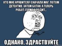 кто мне нравится? сначала маг, потом детектив, затем ботан, а теперь робот-гермафродит... однако, здраствуйте