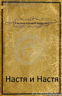 Рассказ лучшей подруги. Настя и Настя