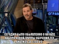  сегодня было обьявленно о начале набора новой группы обучения тех анализу за 1200 у.е.