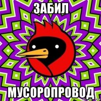 забил мусоропровод